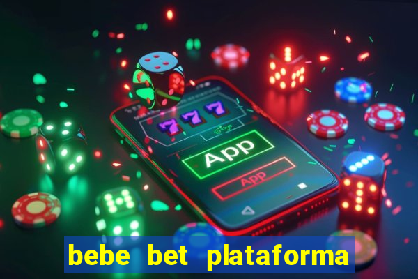 bebe bet plataforma de jogos